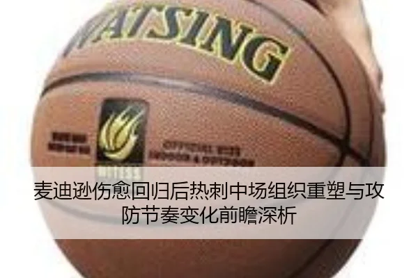 麦迪逊伤愈回归后热刺中场组织重塑与攻防节奏变化前瞻深析