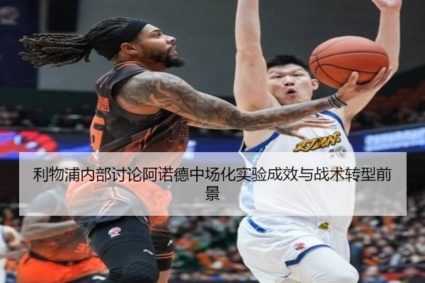 利物浦内部讨论阿诺德中场化实验成效与战术转型前景
