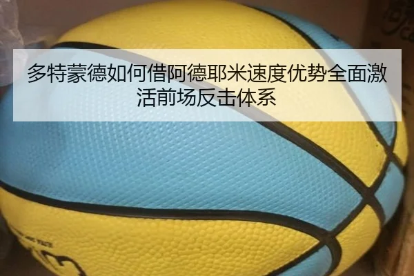多特蒙德如何借阿德耶米速度优势全面激活前场反击体系