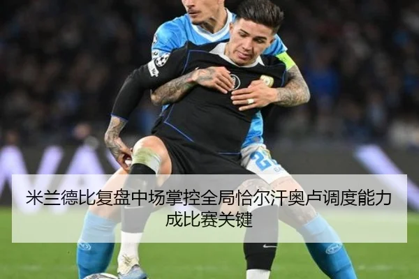 米兰德比复盘中场掌控全局恰尔汗奥卢调度能力成比赛关键